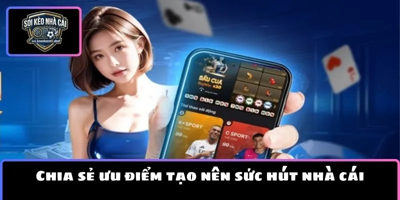 Chia sẻ ưu điểm tạo nên sức hút nhà cái thể thao