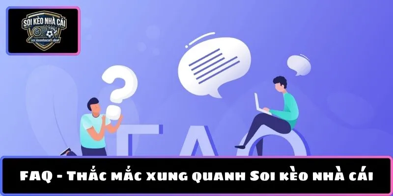 FAQ - Thắc mắc xung quanh Soi kèo nhà cái