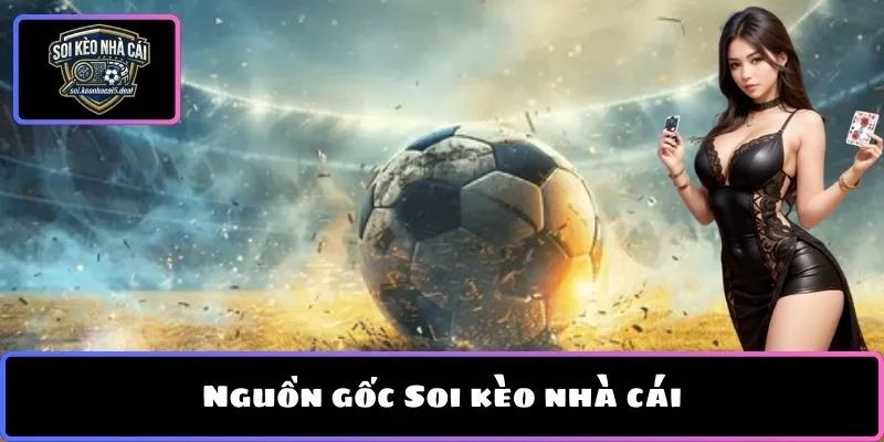 Nguồn gốc Soi kèo nhà cái