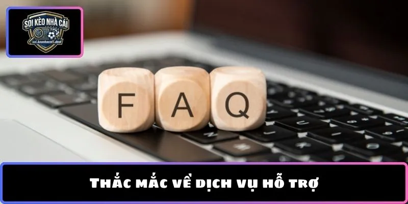 Thắc mắc về dịch vụ hỗ trợ