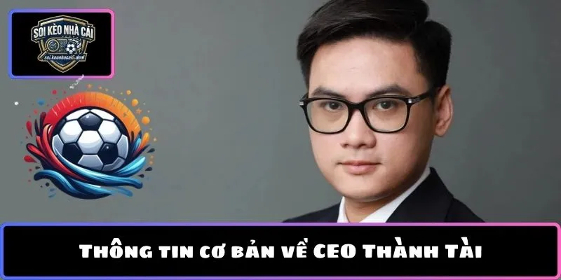 Thông tin cơ bản về CEO Thành Tài